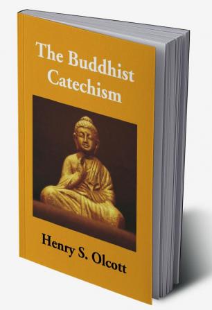 The Buddhist Catechism: According To The Canon Of The Southern Church