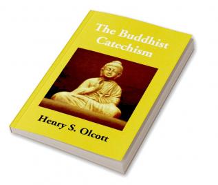 The Buddhist Catechism: According To The Canon Of The Southern Church