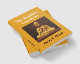 The Buddhist Catechism: According To The Canon Of The Southern Church