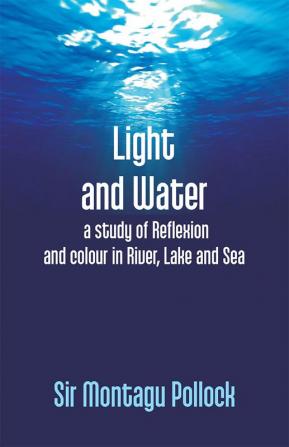 Light And Water: A Study Of Reflexion And Colour In River Lake And Sea