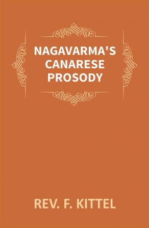 Nagavarma's Canarese Prosody: Edited With An Introduction To The Work And An Essay On Canarese Literature