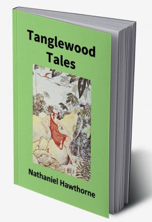 Tanglewood Tales For Girls And Boys: Being A Second Wonder-Book