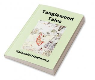 Tanglewood Tales For Girls And Boys: Being A Second Wonder-Book