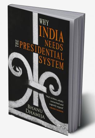 WHY INDIA NEEDS THE PRESIDENTIAL SYSTEM