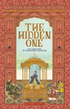 The Hidden One - The Untold Story of Aurengzeb's Daughter