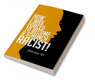 HOW I WAS FORCED TO BECOME A STAUNCH RACIST!