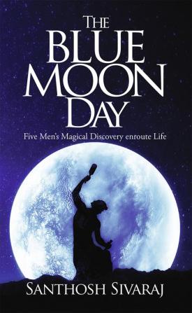 The Blue Moon Day : Five Men's Magical Discovery enroute Life