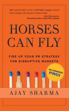 Horses Can Fly : Fire up your PR Strategy for Disruptive Markets