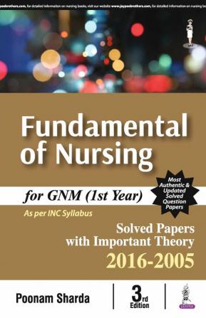 FUNDAMENTAL OF NURSING FOR GNM (1ST YEAR) SOLVED PAPERS WITH IMP.THEORY2016-2005