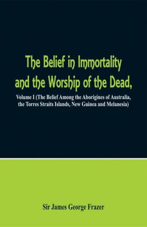 The Belief in Immortality and the Worship of the Dead