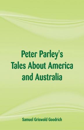 Peter Parley's Tales About America and Australia