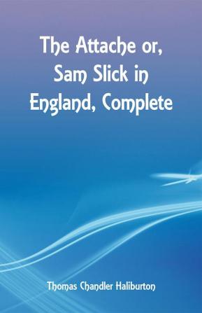 The Attache or Sam Slick in England Complete