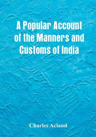 A Popular Account of the Manners and Customs of India