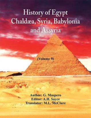 History Of Egypt Chaldæa Syria Babylonia and Assyria (Volume 9)