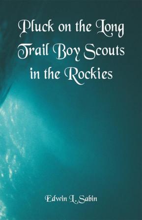 Pluck on the Long Trail Boy Scouts in the Rockies