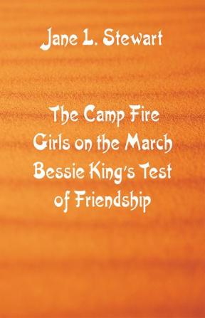 The Camp Fire Girls on the March Bessie King's Test of Friendship