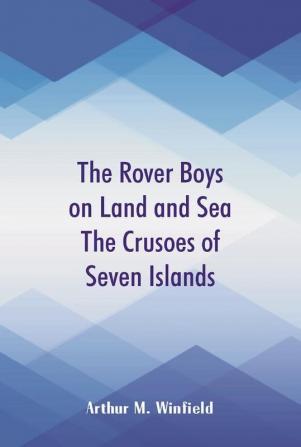 The Rover Boys on Land and Sea The Crusoes of Seven Islands