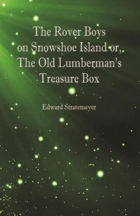 The Rover Boys on Snowshoe Island or The Old Lumberman's Treasure Box