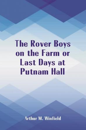 The Rover Boys on the Farm or Last Days at Putnam Hall