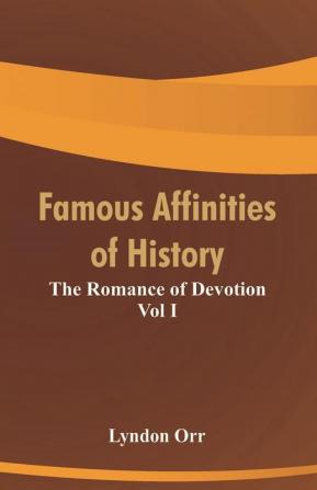 Famous Affinities of History: The Romance of Devotion Vol I