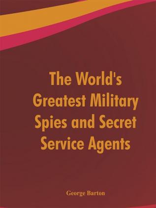 The World's Greatest Military Spies and Secret Service Agents