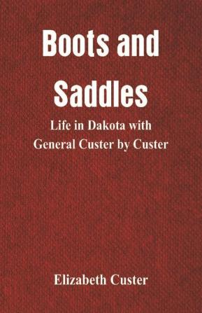 Boots and Saddles : Life in Dakota with General Custer by Custer