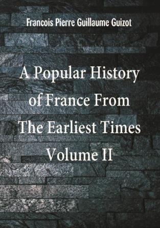 A Popular History of France From The Earliest Times Volume II