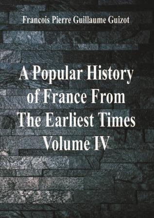 A Popular History of France From The Earliest Times Volume IV