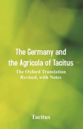 The Germany and the Agricola of Tacitus : The Oxford Translation Revised with Notes