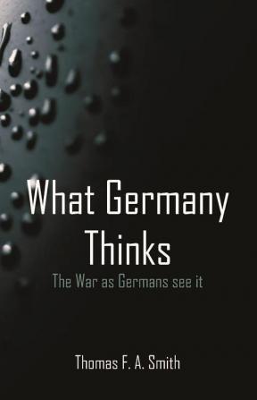 What Germany Thinks : The War as Germans see it