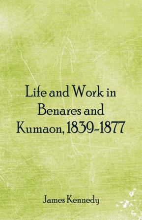 Life and Work in Benares and Kumaon 1839-1877