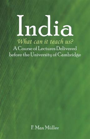 India: What can it teach us?: A Course of Lectures Delivered before the University Of Cambridge