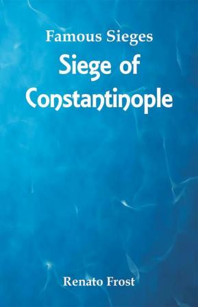 Famous Sieges - Siege of Constantinople