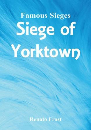 Famous Sieges - Siege of Yorktown