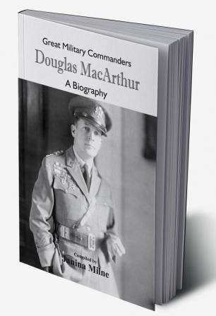 Great Military Commanders - Douglas MacArthur : A Biography