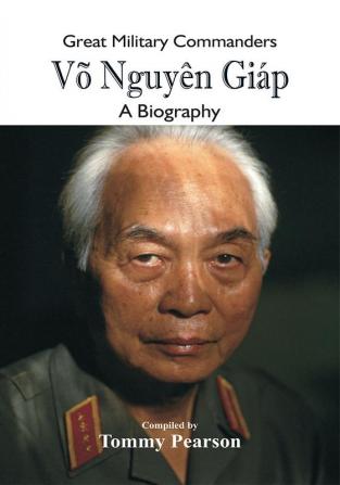 Great Military Commanders - Võ Nguyên Giáp : A Biography