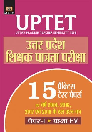 UTTAR PRADESH SHIKSHAK PATRATA PAREEKSHA PAPER-I: CLASS I-V 15 PRACTICE TEST PAPERS