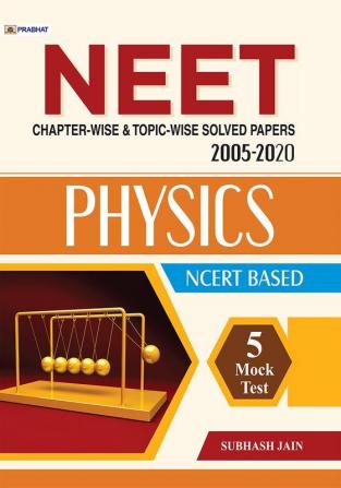 NEET CHAPTER-WISE & TOPIC-WISE SOLVED PAPERS 2005-2020 PHYSICS NCERT BASED (REVISED 2021)