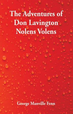 The Adventures of Don Lavington Nolens Volens