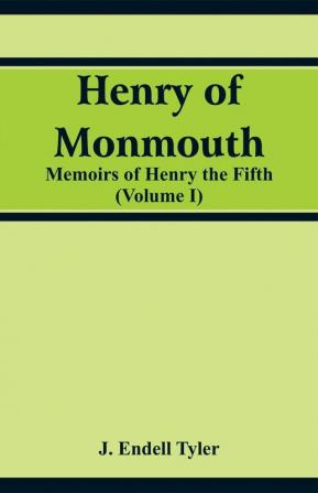 Henry of Monmouth : Memoirs of Henry the Fifth (Volume 1)