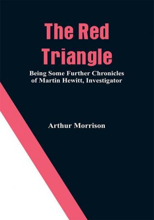 The Red Triangle: Being Some Further Chronicles of Martin Hewitt Investigator