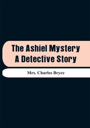 The Ashiel Mystery: A Detective Story