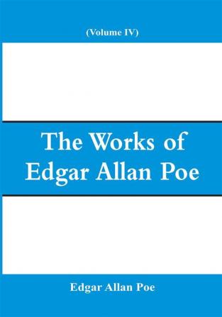 The Works of Edgar Allan Poe (Volume IV)