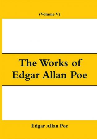 The Works of Edgar Allan Poe (Volume V)