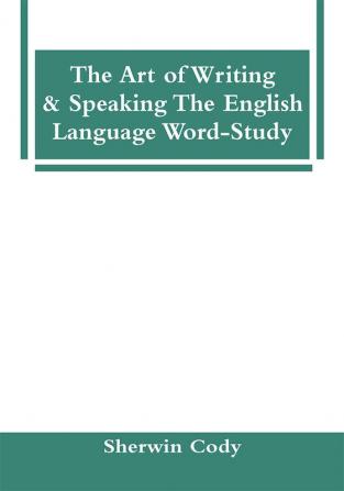 The Art Of Writing & Speaking The English Language Word-Study