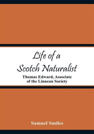 Life of a Scotch Naturalist: Thomas Edward Associate of the Linnean Society