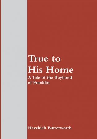 True to His Home: A Tale of the Boyhood of Franklin