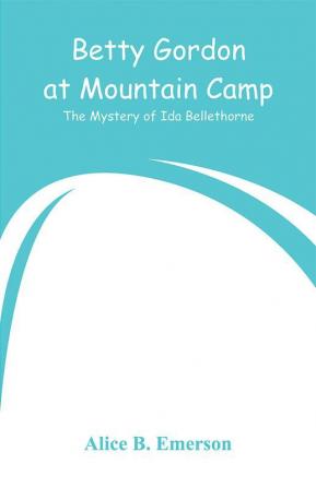 Betty Gordon at Mountain Camp: The Mystery of Ida Bellethorne