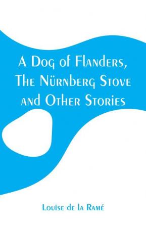 A Dog of Flanders The Nürnberg Stove and Other Stories