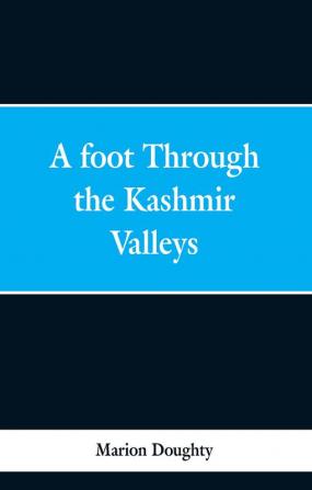 A Foot Through the Kashmir Valleys